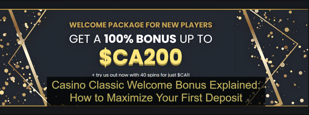 Casino Classic Welcome Bonus Explained_ How to Maximize Your First Deposit