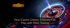 How Casino Classic Ensures Fair Play with RNG Testing