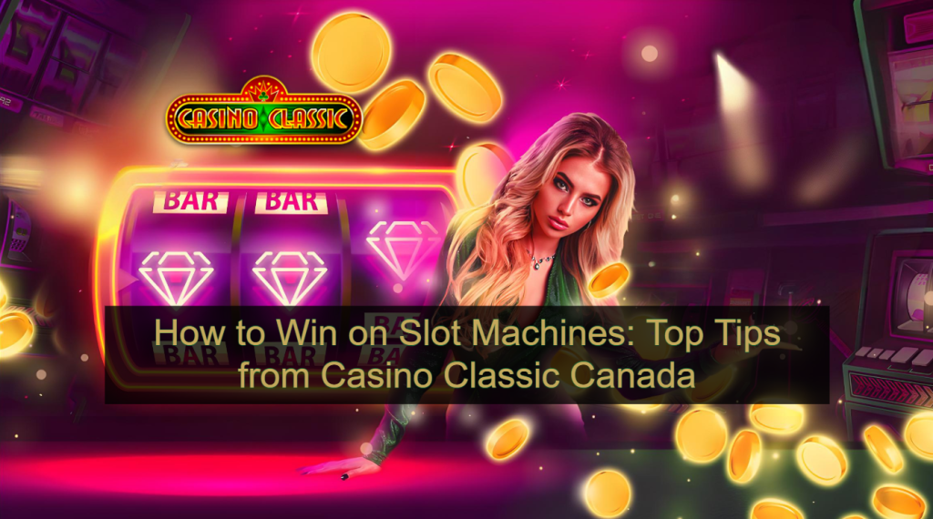 How to Win on Slot Machines_ Top Tips from Casino Classic Canada