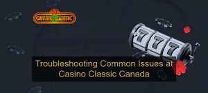 Troubleshooting Common Issues at Casino Classic Canada